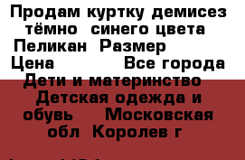 Продам куртку демисез. тёмно_ синего цвета . Пеликан, Размер - 8 .  › Цена ­ 1 000 - Все города Дети и материнство » Детская одежда и обувь   . Московская обл.,Королев г.